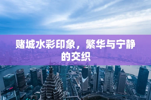 赌城水彩印象，繁华与宁静的交织