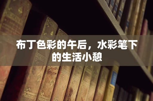 布丁色彩的午后，水彩笔下的生活小憩