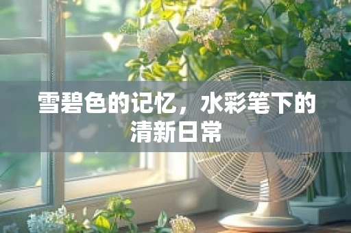 雪碧色的记忆，水彩笔下的清新日常
