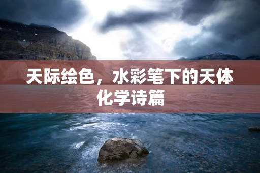 天际绘色，水彩笔下的天体化学诗篇