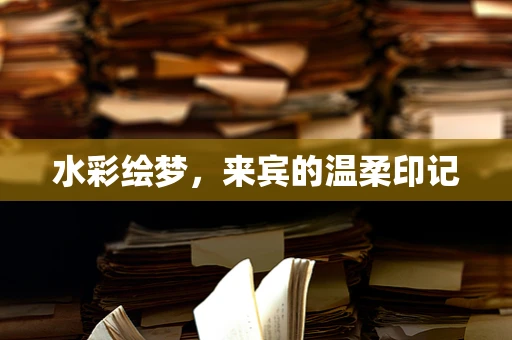 水彩绘梦，来宾的温柔印记