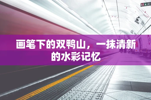 画笔下的双鸭山，一抹清新的水彩记忆
