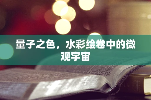 量子之色，水彩绘卷中的微观宇宙