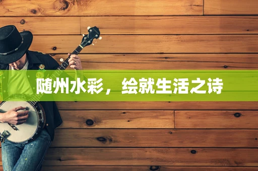 随州水彩，绘就生活之诗