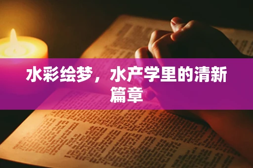 水彩绘梦，水产学里的清新篇章
