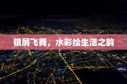 银屑飞舞，水彩绘生活之韵