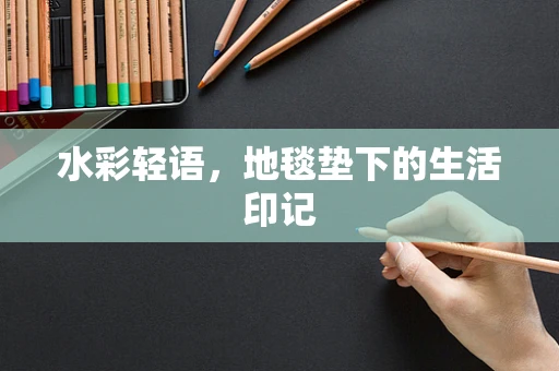 水彩轻语，地毯垫下的生活印记