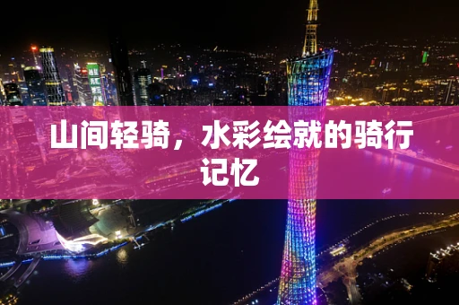山间轻骑，水彩绘就的骑行记忆