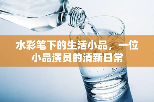 水彩笔下的生活小品，一位小品演员的清新日常