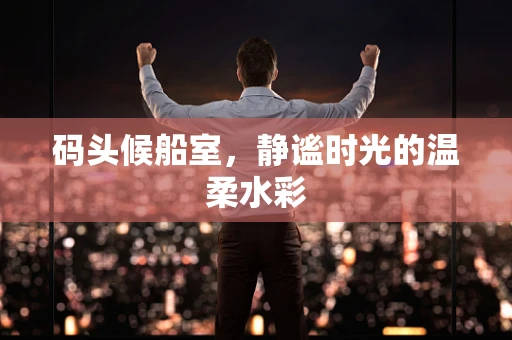 码头候船室，静谧时光的温柔水彩