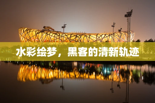水彩绘梦，黑客的清新轨迹