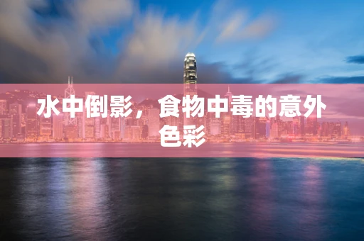 水中倒影，食物中毒的意外色彩