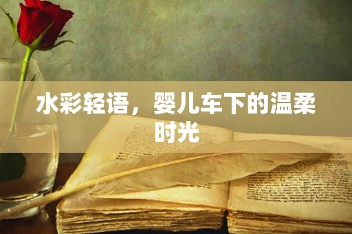 水彩轻语，婴儿车下的温柔时光