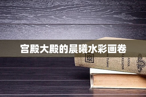 宫殿大殿的晨曦水彩画卷