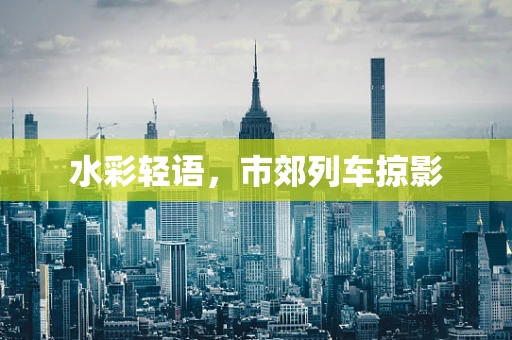 水彩轻语，市郊列车掠影
