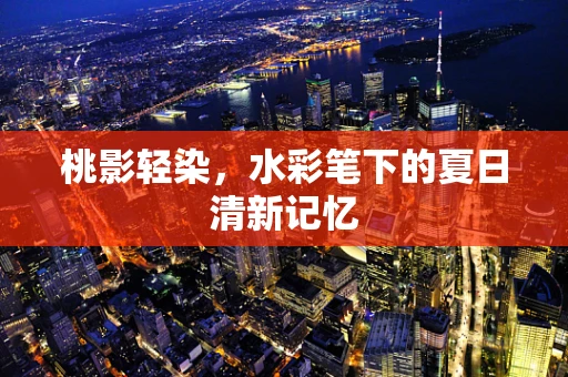桃影轻染，水彩笔下的夏日清新记忆