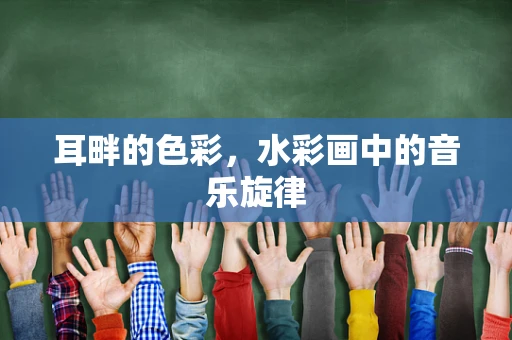 耳畔的色彩，水彩画中的音乐旋律