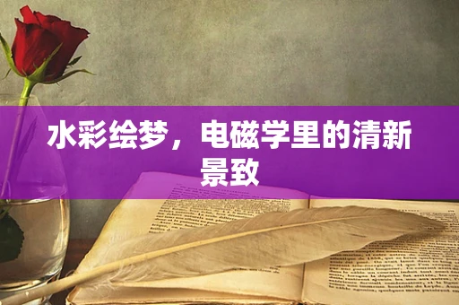 水彩绘梦，电磁学里的清新景致