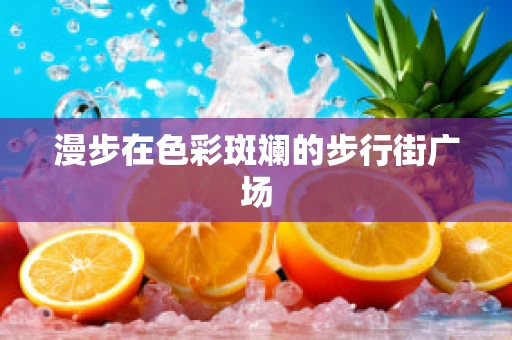 漫步在色彩斑斓的步行街广场