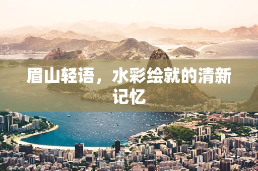眉山轻语，水彩绘就的清新记忆