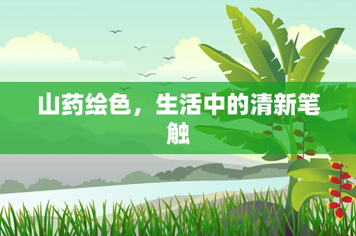 山药绘色，生活中的清新笔触