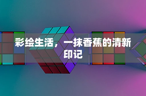 彩绘生活，一抹香蕉的清新印记