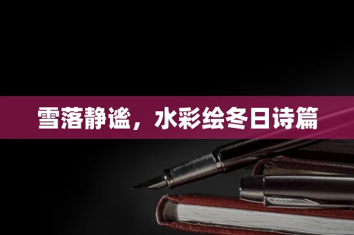 雪落静谧，水彩绘冬日诗篇