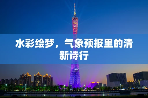 水彩绘梦，气象预报里的清新诗行