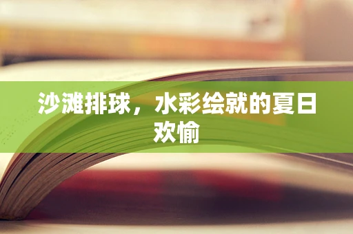 沙滩排球，水彩绘就的夏日欢愉