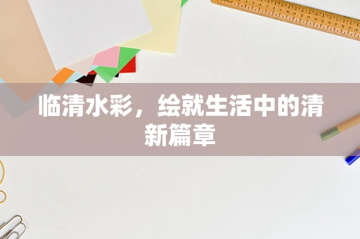 临清水彩，绘就生活中的清新篇章