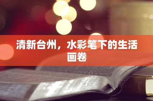 清新台州，水彩笔下的生活画卷