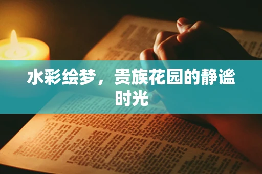 水彩绘梦，贵族花园的静谧时光