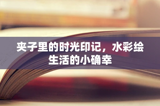 夹子里的时光印记，水彩绘生活的小确幸