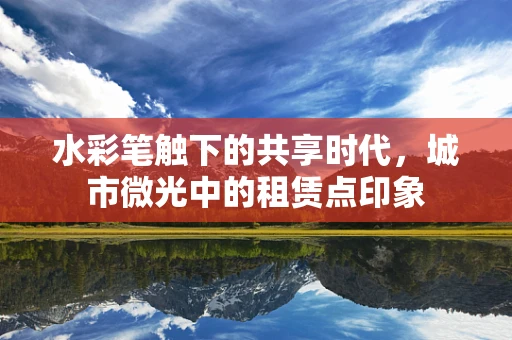 水彩笔触下的共享时代，城市微光中的租赁点印象