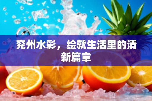 兖州水彩，绘就生活里的清新篇章