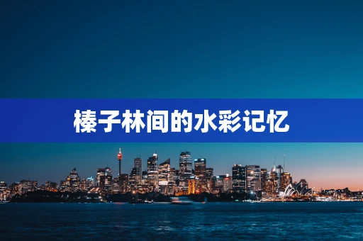 榛子林间的水彩记忆