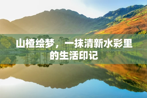 山楂绘梦，一抹清新水彩里的生活印记