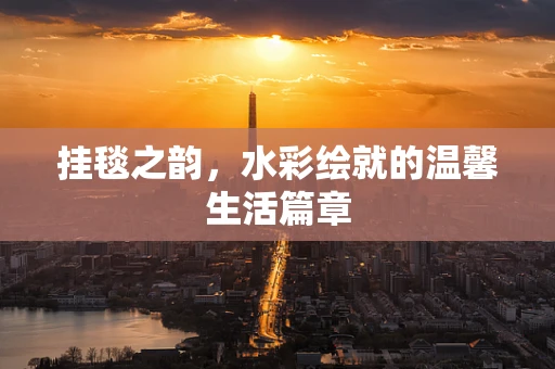 挂毯之韵，水彩绘就的温馨生活篇章
