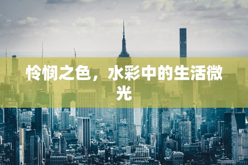 怜悯之色，水彩中的生活微光