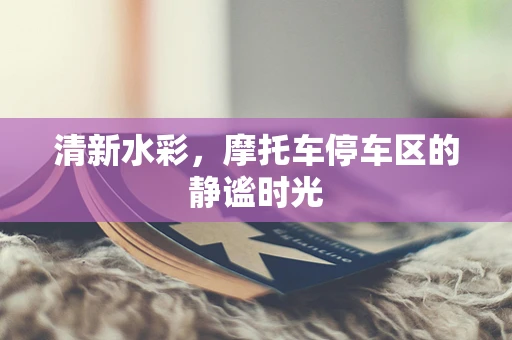 清新水彩，摩托车停车区的静谧时光