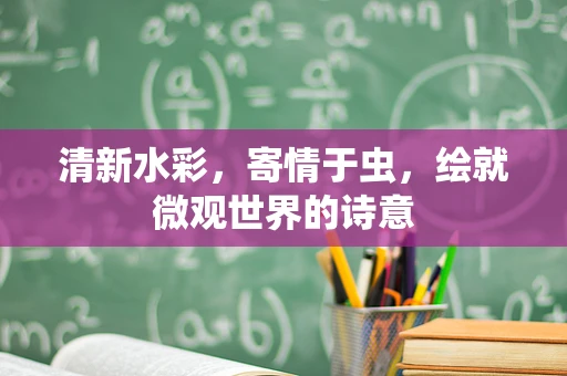 清新水彩，寄情于虫，绘就微观世界的诗意