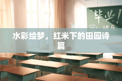 水彩绘梦，红米下的田园诗篇