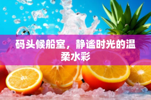码头候船室，静谧时光的温柔水彩