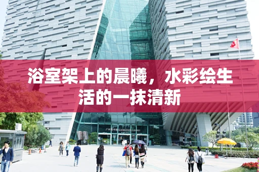 浴室架上的晨曦，水彩绘生活的一抹清新