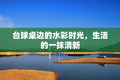 台球桌边的水彩时光，生活的一抹清新