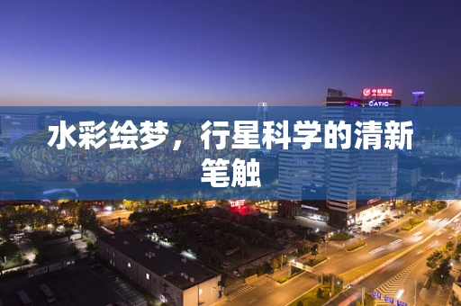 水彩绘梦，行星科学的清新笔触