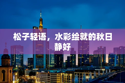 松子轻语，水彩绘就的秋日静好