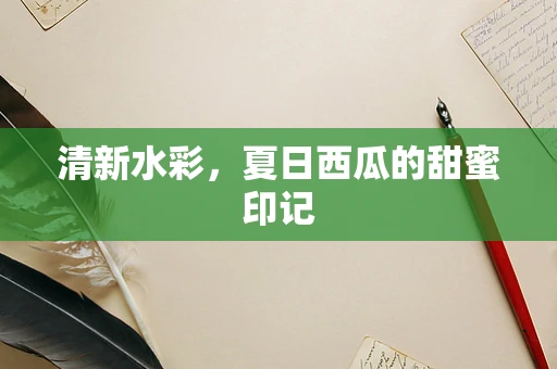 清新水彩，夏日西瓜的甜蜜印记