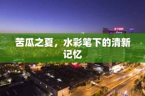 苦瓜之夏，水彩笔下的清新记忆