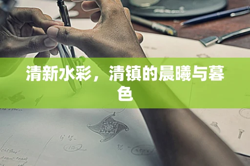 清新水彩，清镇的晨曦与暮色